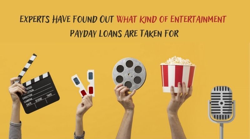 Experts Have Found Out What Kind of Entertainment Payday Loans Are Taken For